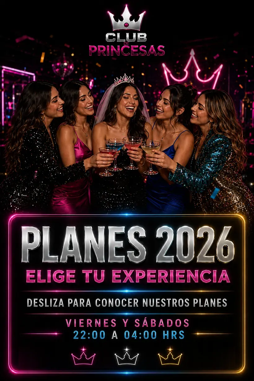 Planes Club de Princesas 2026: elige tu experiencia. Viernes y sábados de 22:00 a 04:00 hrs